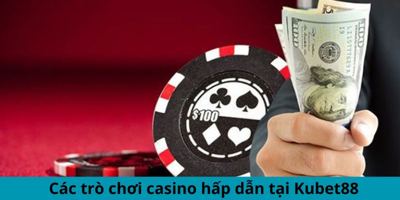 Các trò chơi casino hấp dẫn tại casino Kubet88