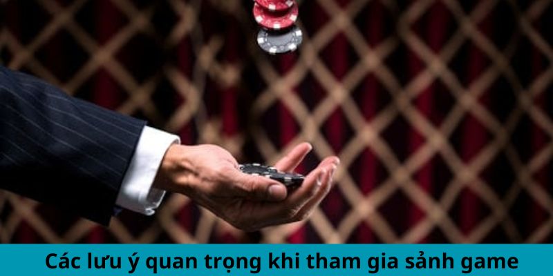 Các lưu ý quan trọng khi tham gia sảnh game