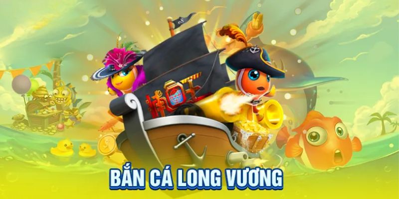 Bắn cá Long Vương - Tựa game hot được nhiều người ưa chuộng